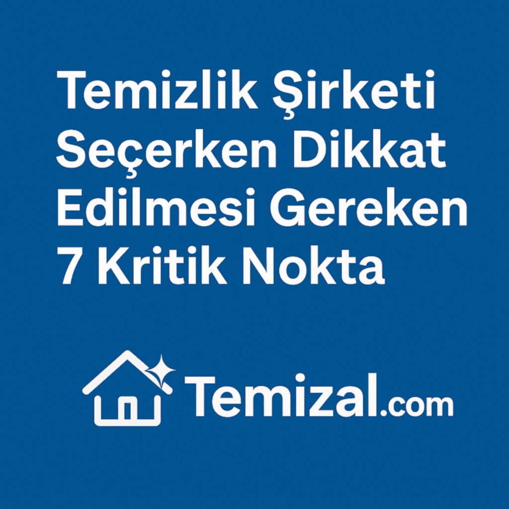Temizlik Şirketi Seçerken Dikkat Edilmesi Gereken 7 Kritik Nokta