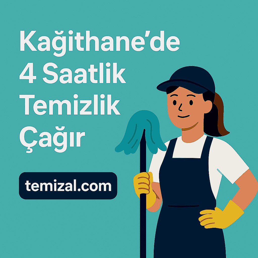 Kağıthane’de 4 Saatlik Temizlik Fiyatları ve Güvenilir Hizmet Rehberi (2025)